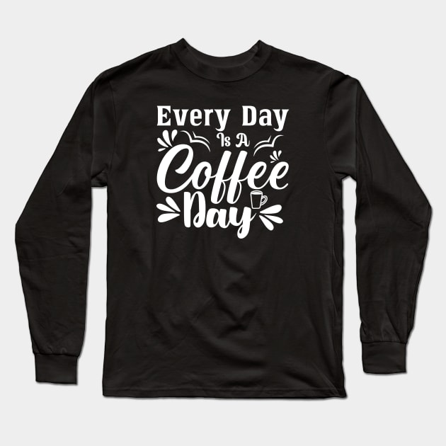 Every Day is Coffee Day Long Sleeve T-Shirt by funkymonkeytees